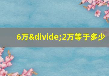 6万÷2万等于多少