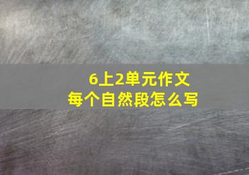 6上2单元作文每个自然段怎么写