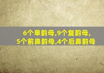 6个单韵母,9个复韵母,5个前鼻韵母,4个后鼻韵母