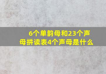 6个单韵母和23个声母拼读表4个声母是什么