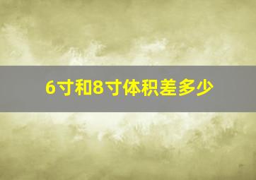 6寸和8寸体积差多少