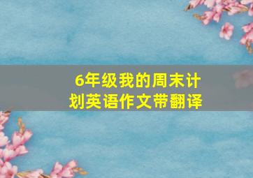 6年级我的周末计划英语作文带翻译