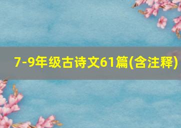 7-9年级古诗文61篇(含注释)