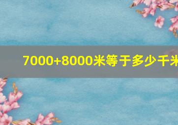 7000+8000米等于多少千米