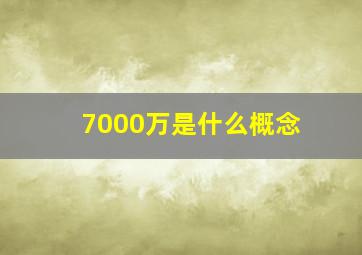 7000万是什么概念