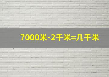 7000米-2千米=几千米