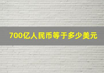 700亿人民币等于多少美元