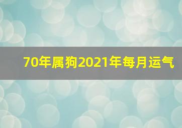 70年属狗2021年每月运气