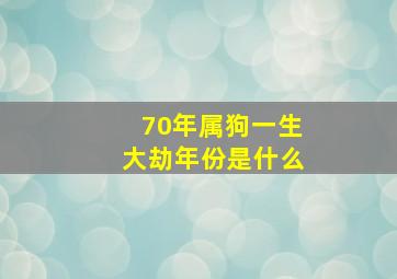 70年属狗一生大劫年份是什么