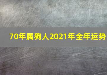 70年属狗人2021年全年运势