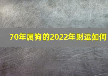 70年属狗的2022年财运如何