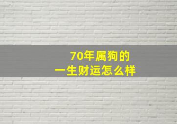 70年属狗的一生财运怎么样