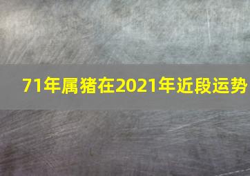 71年属猪在2021年近段运势