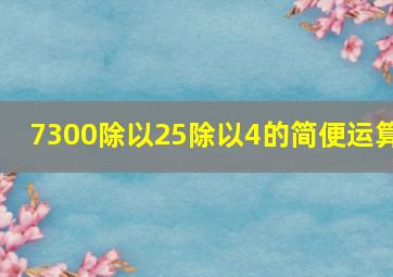 7300除以25除以4的简便运算