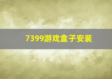 7399游戏盒子安装