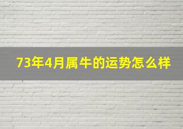 73年4月属牛的运势怎么样