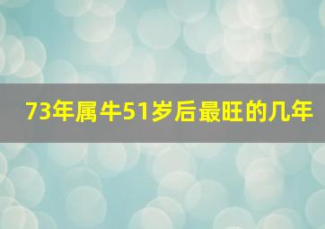 73年属牛51岁后最旺的几年