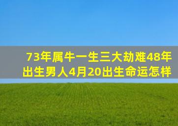 73年属牛一生三大劫难48年出生男人4月20出生命运怎样