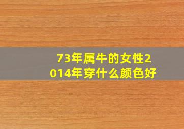 73年属牛的女性2014年穿什么颜色好