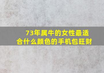 73年属牛的女性最适合什么颜色的手机包旺财