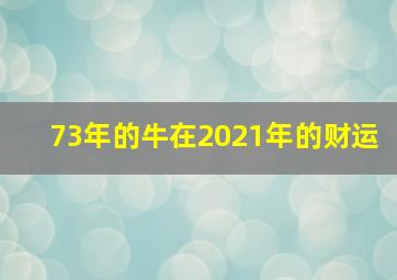 73年的牛在2021年的财运