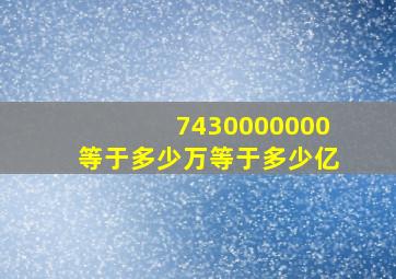 7430000000等于多少万等于多少亿