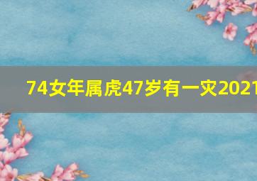 74女年属虎47岁有一灾2021