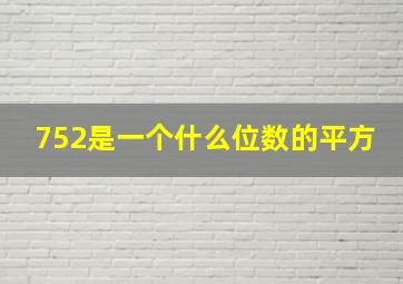 752是一个什么位数的平方