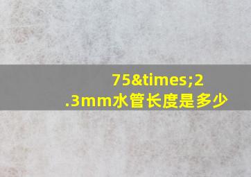 75×2.3mm水管长度是多少