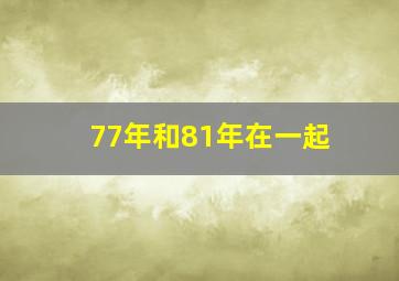 77年和81年在一起