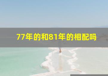 77年的和81年的相配吗