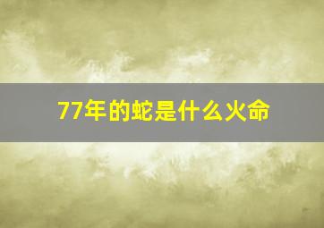 77年的蛇是什么火命