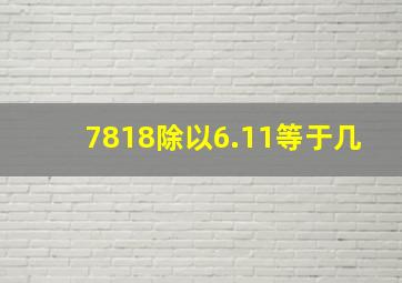 7818除以6.11等于几