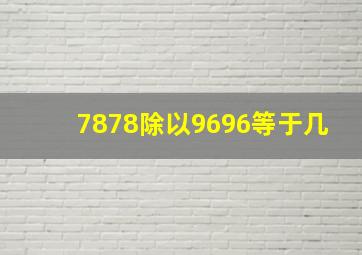 7878除以9696等于几