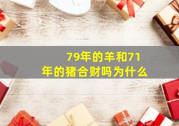 79年的羊和71年的猪合财吗为什么