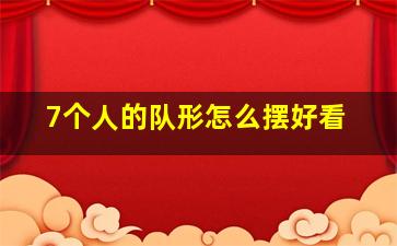 7个人的队形怎么摆好看