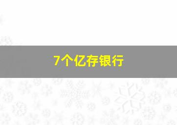 7个亿存银行