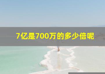 7亿是700万的多少倍呢