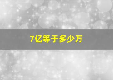 7亿等于多少万