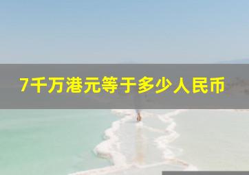 7千万港元等于多少人民币