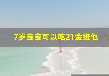 7岁宝宝可以吃21金维他