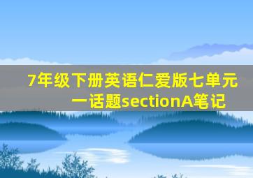 7年级下册英语仁爱版七单元一话题sectionA笔记