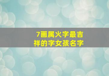 7画属火字最吉祥的字女孩名字