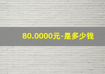 80.0000元-是多少钱