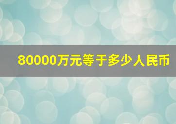 80000万元等于多少人民币