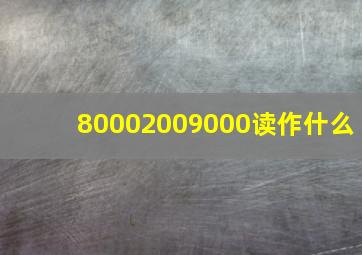 80002009000读作什么