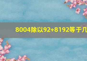 8004除以92+8192等于几