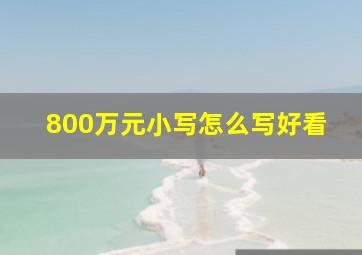 800万元小写怎么写好看