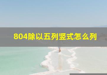 804除以五列竖式怎么列