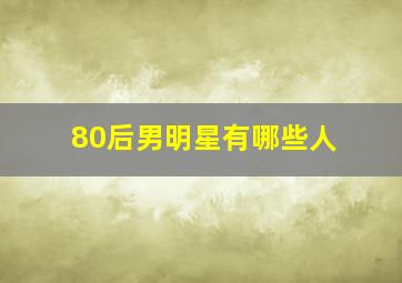 80后男明星有哪些人